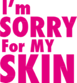 I’m sorry for my skin