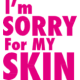 I’m sorry for my skin